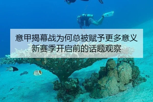 意甲揭幕战为何总被赋予更多意义 新赛季开启前的话题观察